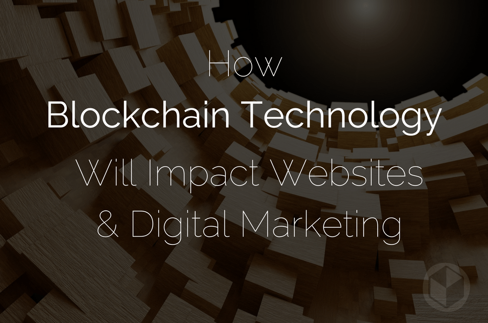 How Blockchain Technology Will Impact Websites & Digital Marketing